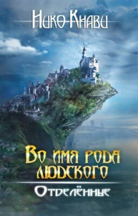 Нико Кнави — Во имя рода людского. Отделённые. Книга 2 (СИ)