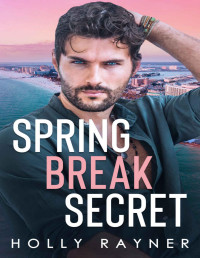 Holly Rayner — Spring Break Secret (Billionaires Of La Vega Book 3)