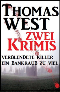 Thomas West [West, Thomas] — Zwei Thomas West Krimis: Verblendete Killer/Ein Bankraub zu viel (German Edition)