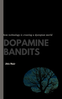 Jitin Nair — Dopamine Bandits: How Technology is Creating a Dystopian World
