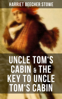 Harriet Beecher Stowe — Uncle Tom's Cabin & The Key to Uncle Tom's Cabin