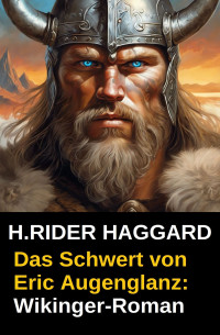 H. Rider Haggard — Das Schwert von Eric Augenglanz: Wikinger-Roman