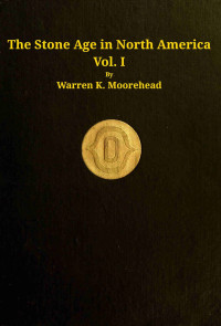 Warren King Moorehead — The stone age in North America, vol. 1 of 2