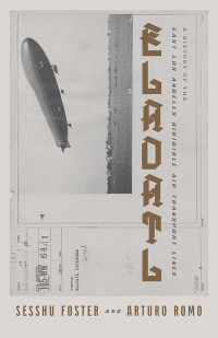 Sesshu Foster, Arturo Ernesto Romo — ELADATL: A History of the East Los Angeles Dirigible Air Transport Lines