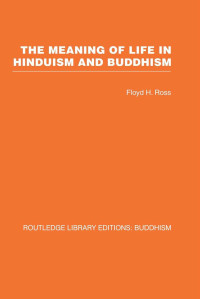 Ross, Floyd Hiatt. — The Meaning of Life in Hinduism and Buddhism