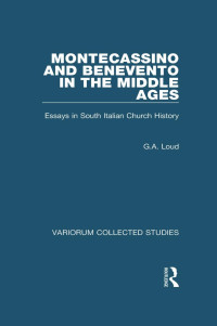 G. A. Loud — Montecassino and Benevento in the Middle Ages;Essays in South Italian Church History