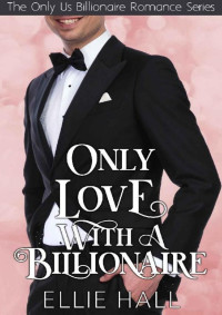 Ellie Hall  — Only Love with a Billionaire (Only Us Billionaire Romance 5)