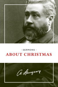 Charles H. Spurgeon; & Charles H. — Sermons About Christmas