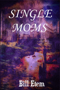 Bill Etem — Single Moms