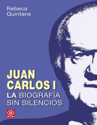 Rebeca Quintans López — Juan Carlos I. La Biografía sin Silencios