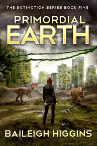 Baileigh Higgins — Primordial Earth: Book 5 (The Extinction Series - A Prehistoric, Post-Apocalyptic, Sci-Fi Thriller)