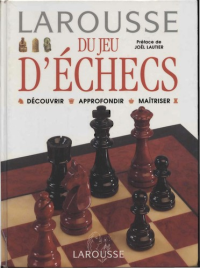 Joël Lautier — Larousse du jeu d'échecs: découvrir, approfondir, maîtriser