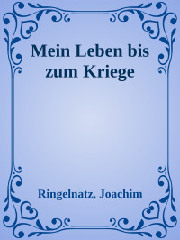 Ringelnatz, Joachim — Mein Leben bis zum Kriege