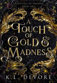 K. L. Devore — A Touch of Gold and Madness: Celestials of Arcadia, Book One