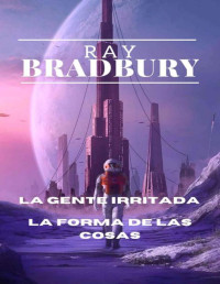 Ray Bradbury — La gente irritada (Y) La forma de las cosas 