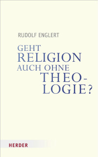 RUDOLF ENGLERT — GEHT RELIGION AUCH OHNE THEOLOGIE?