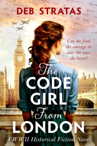 Deb Stratas — The Code Girl From London: A WWII Historical Fiction Novel
