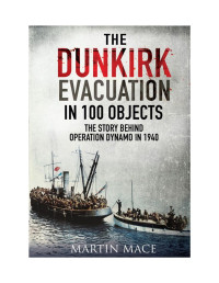 Martin Mace — The Dunkirk Evacuation in 100 Objects