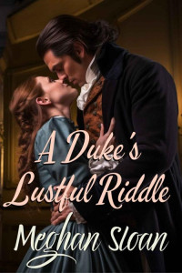 Meghan Sloan — A Duke's Lustful Riddle: A Historical Regency Romance Novel