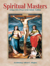 Hughes, Alfred — Spiritual Masters: Living a Life of Prayer in the Catholic Tradition