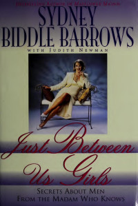 Barrows, Sydney Biddle — Just between us girls : secrets about men from the madam who knowns