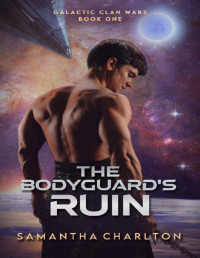 Samantha Charlton — The Bodyguard's Ruin: A Space Opera Romance (Galactic Clan Wars Book 1)