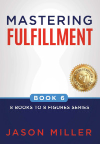 Miller, Jason — Mastering Fulfillment (8 Books to 8 Figures Series Book 6)