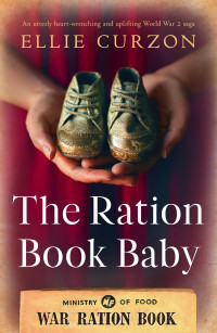 Ellie Curzon — The Ration Book Baby: An utterly heart-wrenching and uplifting World War 2 saga (A Village at War)