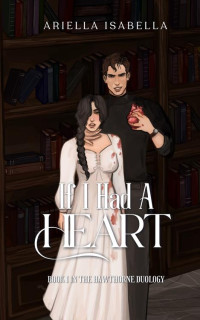 Ariella Isabella — If I Had a Heart: (Book I in the Hawthorne Duology)