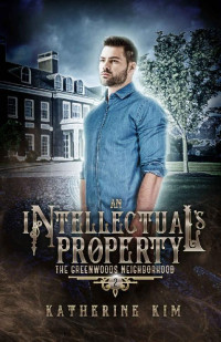 Katherine Kim — An Intellectual's Property (The Greenwoods Neighborhood Book 2)