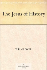 T. R. Glover [Glover, T. R. (Terrot Reaveley)] — The Jesus of History