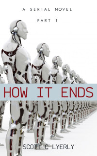 Scott C. Lyerly — How It Ends: A Novel