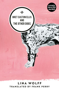 Lina Wolff, Frank Perry — Bret Easton Ellis and the Other Dogs