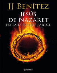 J. J. Benítez — Jesús de Nazaret. Nada es lo que parece