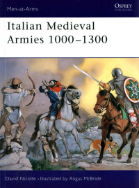 David Nicolle — Italian Medieval Armies 1000–1300