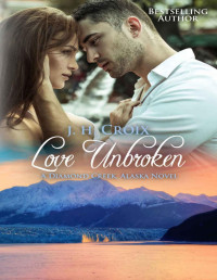 J.H. Croix — Love Unbroken (Diamond Creek, Alaska Novels Book 3)