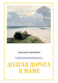 Михаил Константинович Зарубин — Долгая дорога к маме