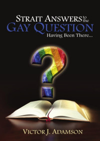 Victor J. Adamson — Strait Answers To The Gay Question Having Been There …