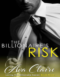 Ava Claire [Claire, Ava] — The Billionaire's Risk (Loving The Billionaire Book 3)