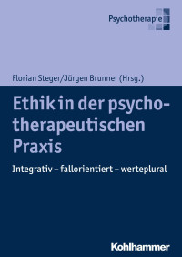 Florian Steger & Jürgen Brunner — Ethik in der psychotherapeutischen Praxis