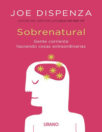 Joe Dispenza — Sobrenatural : gente corriente haciendo cosas extraordinarias