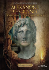 Alexandre Schoedler — Alexandre le grand, l'assassinat et la tombe perdue