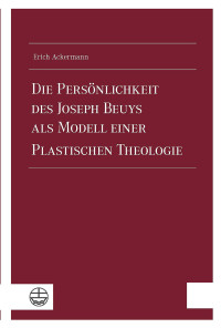 Ackermann, Erich; — Die Persnlichkeit des Joseph Beuys als Modell einer Plastischen Theologie