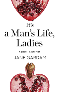 Jane Gardam — It’s a Man’s Life, Ladies