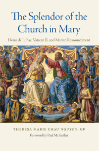 Theresa Marie Chau Nguyen & Paul McPartlan (Foreword by) — The Splendor of the Church in Mary: Henri de Lubac, Vatican II, and Marian Ressourcement