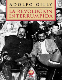 Adolfo Gilly. — La revolución interrumpida