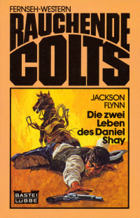 Flynn, Jackson — Rauchende Colts - TB 4: Die zwei Leben des Daniel Shay