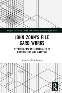 Maurice Windleburn — John Zorn’s File Card Works; Hypertextual Intermediality in Composition and Analysis