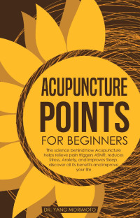 Dr. Yang Morimoto — Acupuncture Points For Beginners: The science behind how acupuncture helps relieve pain triggers ASMR, reduces stress, anxiety, and improves sleep. discover all its benefits and improve your life