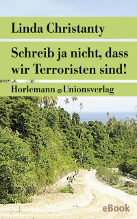 Linda Christanty [Christanty, Linda] — Schreib ja nicht, dass wir Terroristen sind!